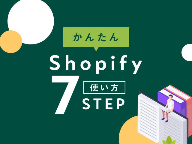 Shopifyの使い方を7つのSTEPで徹底解説！プランごとの費用や選び方
