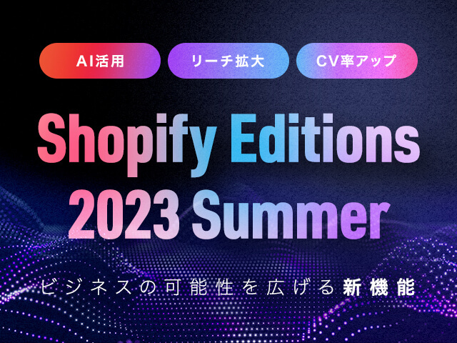 CVが3.5%上昇するチェックアウトとAI機能に注目！Shopify Editions 2023 Summer