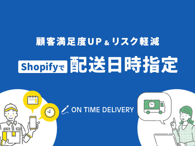 Shopifyで配送日時を指定させるには？導入前に把握しておきたいメリットと注意点