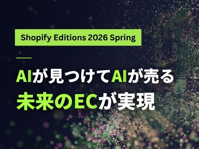 Shopify Editions 26春｜AIエージェントでどこでも売れる未来をShopifyが作る